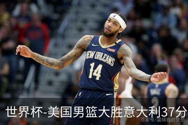世界杯-美国男篮大胜意大利37分 成功晋级四强