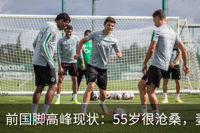 前国脚高峰现状：55岁很沧桑，妻子也是运动员，儿子和继父更亲近