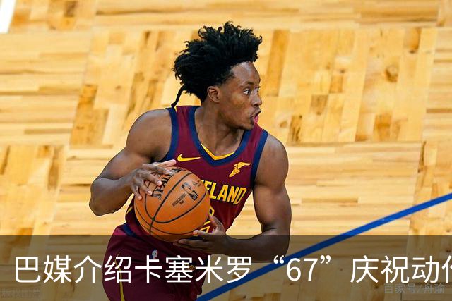 巴媒介绍卡塞米罗“67”庆祝动作：来自阿尔法世代的脑腐热梗